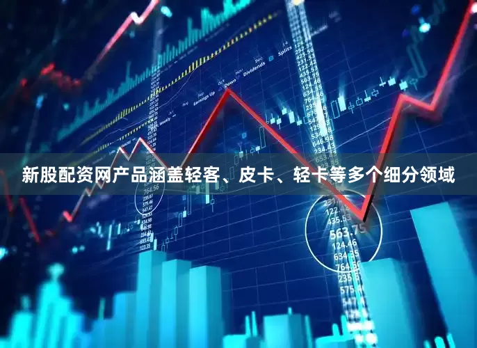 新股配资网产品涵盖轻客、皮卡、轻卡等多个细分领域