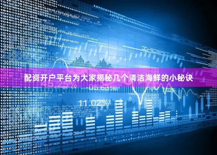 配资开户平台为大家揭秘几个清洁海鲜的小秘诀