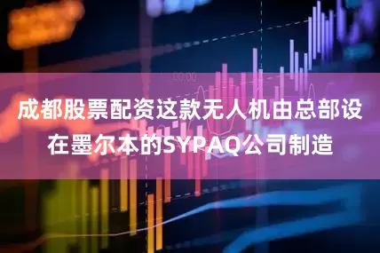 成都股票配资　　这款无人机由总部设在墨尔本的SYPAQ公司制造