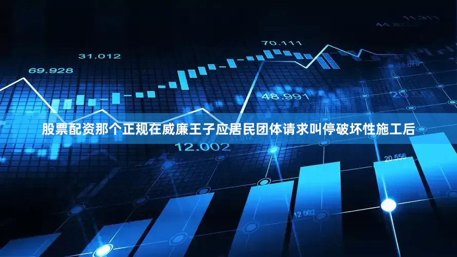股票配资那个正规在威廉王子应居民团体请求叫停破坏性施工后