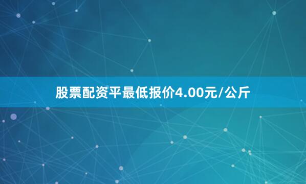 股票配资平最低报价4.00元/公斤