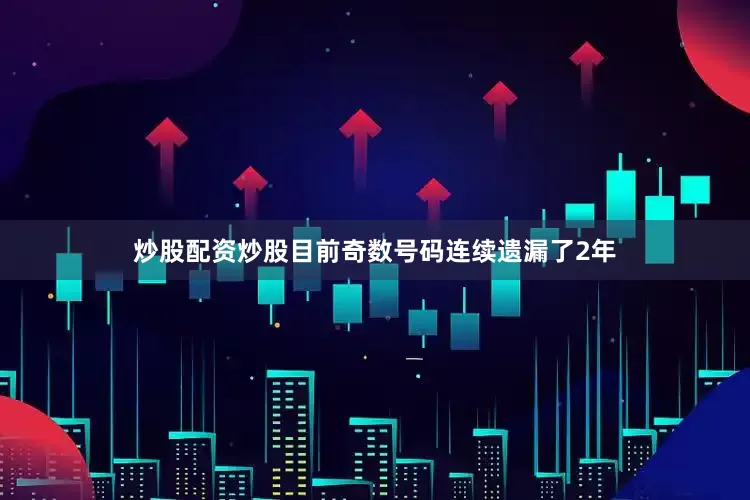 炒股配资炒股目前奇数号码连续遗漏了2年