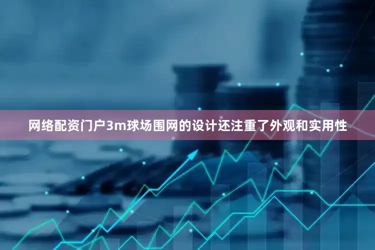 网络配资门户3m球场围网的设计还注重了外观和实用性