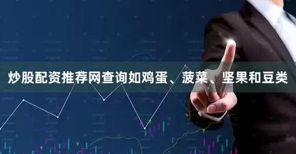 炒股配资推荐网查询如鸡蛋、菠菜、坚果和豆类
