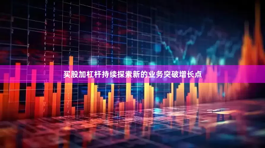 买股加杠杆持续探索新的业务突破增长点