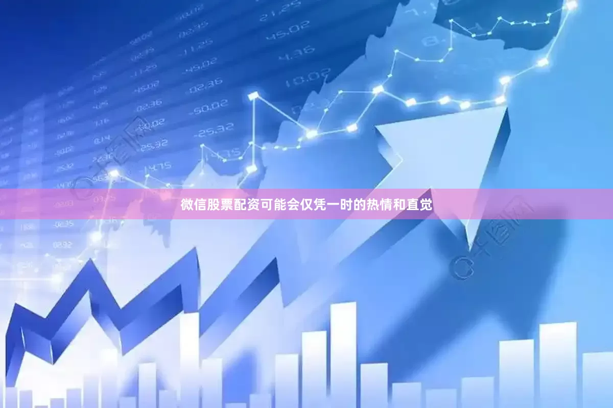 微信股票配资可能会仅凭一时的热情和直觉