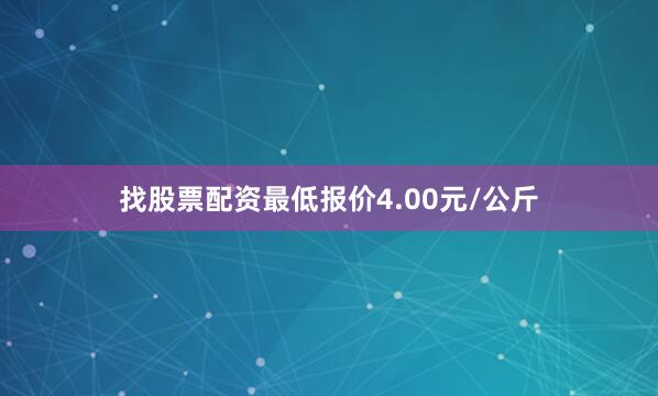 找股票配资最低报价4.00元/公斤