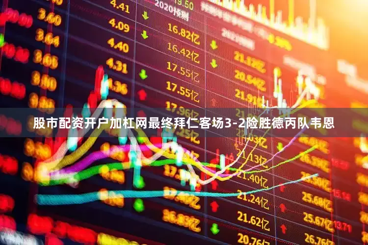 股市配资开户加杠网最终拜仁客场3-2险胜德丙队韦恩